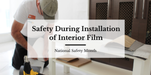 Interior Film Installation Safety | National Safety Month