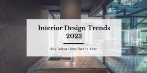 Interior Design Trends 2023: Key Décor Ideas for the Year