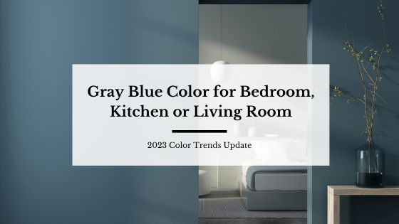Gray blue color for bedroom, kitchen, or living room. 2023 color trends update