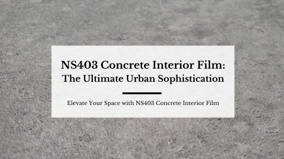 NS403 Concrete Interior Film: The Ultimate Urban Sophistication