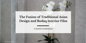 The Fusion of Traditional Asian Design and Bodaq Interior Film: A Stylish Combination